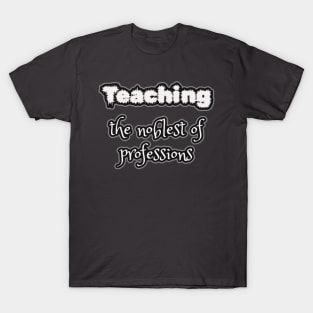 Teaching: the noblest of professions T-Shirt